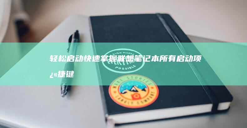 轻松启动：快速掌握联想笔记本所有启动项快捷键，告别繁琐步骤 (轻启动和快启动哪个好)