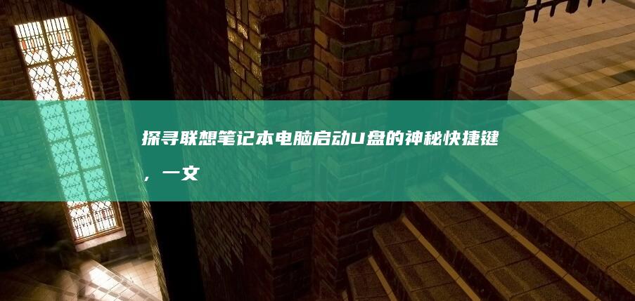 探寻联想笔记本电脑启动U盘的神秘快捷键，一文教你搞定启动 (探寻联想笔记图片大全)